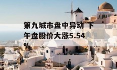 第九城市盘中异动 下午盘股价大涨5.54%